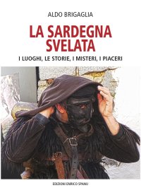 Immagine copertina libro La Sardegna svelata. I luoghi, le storie, i misteri, i piaceri