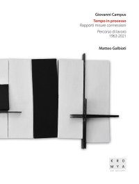 Immagine copertina libro Giovanni Campus. Tempo in processo. Rapporti misure connessioni. Percorso di lavoro (1963-2021). Ediz. illustrata