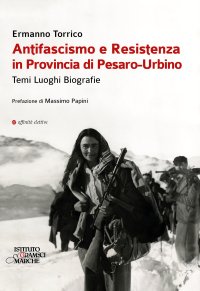 Immagine copertina libro Antifascismo e resistenza in provincia di Pesaro-Urbino. Temi luoghi biografie