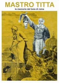 Immagine copertina libro Mastro Titta. Le memorie del boia di Roma