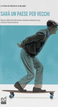 Immagine copertina libro Sarà un paese per vecchi. Idee per valorizzare l'età anziana, innovare le politiche di cura, costruire il futuro dei servizi