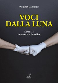 Immagine copertina libro Voci dalla luna. Covid-19 una storia a lieto fine