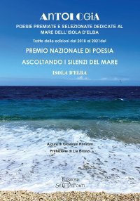 Immagine copertina libro Antologia. Poesie premiate e selezionate dedicate al mare dell'Isola d'Elba. Tratte dalle edizioni dal 2018 al 2021 del premio nazionale di poesia Ascoltando i silenzi del mare. Isola d'Elba