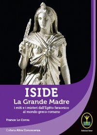Immagine copertina libro Iside. La Grande Madre. I miti e i misteri dall'Egitto faraonico al mondo greco-romano