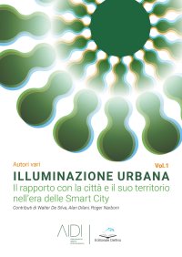 Immagine copertina libro Illuminazione urbana. Vol. 1: Il rapporto con la città e il suo territorio nell'area delle Smart City