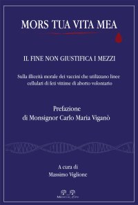 Immagine copertina libro Mors tua vita mea. Il fine non giustifica i mezzi. Sulla illiceità morale dei vaccini che utilizzano linee cellulari di feti vittime di aborto volontario