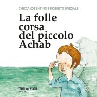 Immagine copertina libro La folle corsa del piccolo achab. Ediz. per la scuola