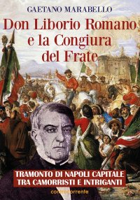 Immagine copertina libro Don Liborio Romano e la Congiura del Frate. Tramonto di Napoli Capitale tra camorristi e intriganti