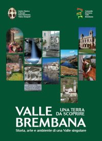 Immagine copertina libro Valle Brembana. Una terra da scoprire. Storia, arte e ambiente di una valle singolare