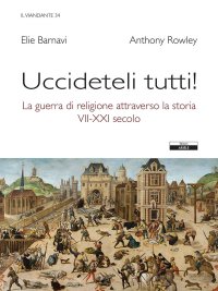 Immagine copertina libro Uccideteli tutti! La guerra di religione attraverso la storia (VII-XXI secolo)