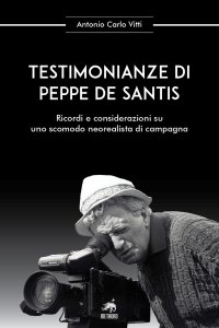 Immagine copertina libro Testimonianze di Peppe De Santis. Ricordi e considerazioni su uno scomodo neorealista di campagna. Nuova ediz.