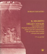 Immagine copertina libro Il segreto delle Canalie. L'incredibili storia di grandi imprenditori del marmo, artisti e piccoli commercianti che qui hanno fatto fortuna o da qui sono partiti