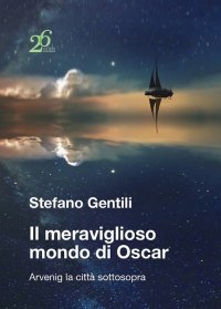 Immagine copertina libro Il meraviglioso mondo di Oscar. Arvenig la città sottosopra