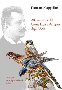 Immagine copertina libro Alla scoperta del Conte Ettore Arrigoni degli Oddi. Il Re degli ornitologi-cacciatori italiani