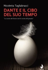 Immagine copertina libro Dante e il cibo del suo tempo. «La cucina del futuro sarà la cucina del passato»