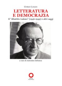 Immagine copertina libro Letteratura e democrazia. Il «dibattito Lukàcs» (1946-1949) e altri saggi