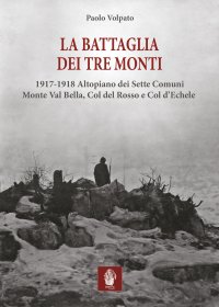 Immagine copertina libro La battaglia dei tre monti. 1917-1918 Altopiano dei Sette Comuni, Monte Val Bella, Col del Rosso e Col d'Echele