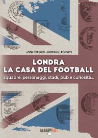 Immagine copertina libro Londra. La casa del football. Squadre, personaggi, stadi, pub e curiosità