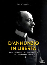 Immagine copertina libro D'Annunzio in libertà. Il Vate e il fascismo, oltre le manipolazioni del «politicamente corretto»