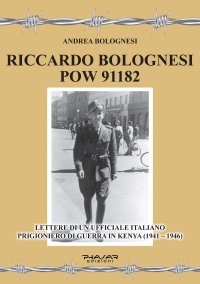 Immagine copertina libro Riccardo Bolognesi POW 91182. Lettere di un Ufficiale italiano prigioniero di guerra in Kenya (1941–1946)