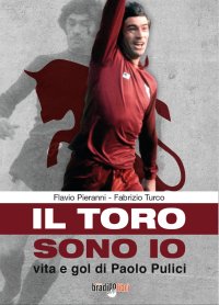 Immagine copertina libro Il toro sono io. Vita e gol di Paolo Pulici