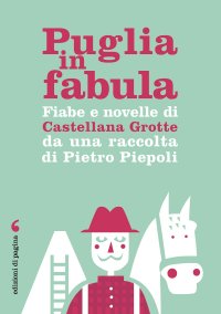 Immagine copertina libro Puglia in fabula. Fiabe e novelle di Castellana Grotte da una raccolta di Pietro Piepoli