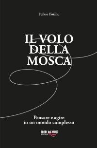 Immagine copertina libro Il volo della mosca. Pensare e agire in un mondo complesso