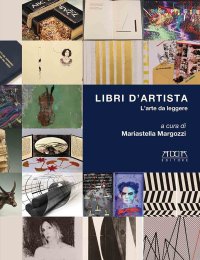 Immagine copertina libro Libri d'artista. L'arte da leggere. Catalogo della mostra (Roma, Museo Boncompagni Ludovivi, 21 maggio-17 ottobre 2021)