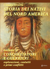 Immagine copertina libro Storia dei nativi del Nord America. Vol. 2: Conquistatori e guerrieri. Esplorazioni, contatti e primi conflitti
