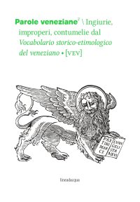 Immagine copertina libro Parole veneziane. Vol. 2: Ingiurie, improperi, contumelie dal Vocabolario storico-etimologico del veneziano (VEV)
