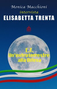 Immagine copertina libro E.T.. Un’extraterrestre alla Difesa. Monica Macchioni intervista Elisabetta Trenta