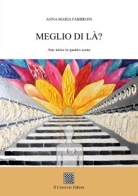 Immagine copertina libro Meglio di là? (Atto unico in quattro scene)