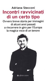 Immagine copertina libro Incontri ravvicinati di un certo tipo. Ovvero breve storia per immagini di alcuni anni passati a rincorrere in giro per l'Europa la magica voce di un tenore