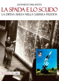 Immagine copertina libro La spada e lo scudo. La difesa aerea nella guerra fredda
