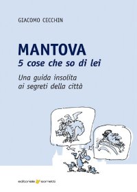 Immagine copertina libro Mantova. 5 cose che so di lei. Una guida insolita ai segreti della città
