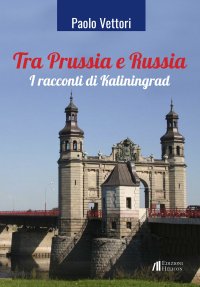 Immagine copertina libro Tra Prussia e Russia. I racconti di Kaliningrad
