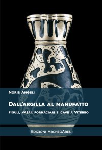 Immagine copertina libro Dall'argilla al manufatto. Figuli, vasai, fornaciari e cave a Viterbo