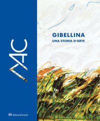 Immagine copertina libro Gibellina, una storia d'arte. Museo d'Arte Contemporanea Ludovico Corrao-Gibellina, a story of art. Ludovico Corrao Museum of Contemporary Art. Ediz. bilingue