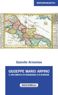 Immagine copertina libro Giuseppe Mario Arpino. Il diplomatico di Ferdinando II di Borbone