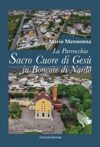 Immagine copertina libro La parrocchia Sacro Cuore di Gesù in Boncore di Nardò. Tra zelo pastorale, impegno socio-culturale e arte pittorica (1959-2010)