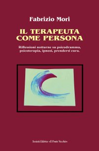 Immagine copertina libro Il terapeuta come persona. Riflessioni notturne su psicodramma, psicoterapia, ipnosi, prendersi cura