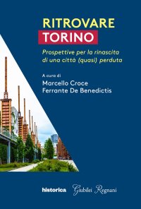 Immagine copertina libro Ritrovare Torino. Prospettive per la rinascita di una città (quasi) perduta