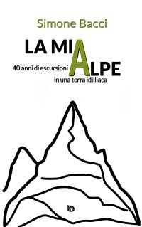 Immagine copertina libro La mia Alpe. 40 anni di escursioni in una terra idilliaca