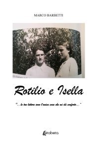 Immagine copertina libro Rotilio e Isella. «...le tue lettere sono l’unica cosa che mi dà conforto...»