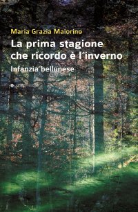 Immagine copertina libro La prima stagione che ricordo è l’inverno. Infanzia bellunese