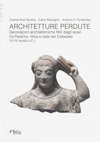 Immagine copertina libro Architetture perdute. Decorazioni architettoniche fittili dagli scavi tra Palatino, Velia e valle del Colosseo (VII-IV secolo a.C.)