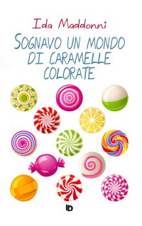 Immagine copertina libro Sognavo un mondo di caramelle colorate