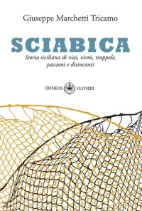 Immagine copertina libro Sciabica. Storia siciliana di vizi, virtù, trappole, passioni e disincanti