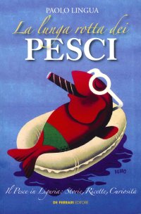 Immagine copertina libro La lunga rotta dei pesci. Il pesce in Liguria: storie, ricette, curiosità