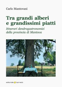 Immagine copertina libro Tra grandi alberi e grandissimi piatti. Itinerari dendrogastronomici della provincia di Mantova